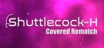 Shuttlecock-H: Covered Rematch banner image