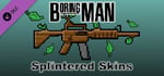 Boring Man: Splintered Weapon Skins banner image