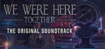 We Were Here Together: Original Soundtrack banner image