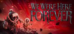 We Were Here Forever banner image