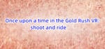 Once upon a time in the Gold Rush VR: shoot and ride banner image