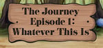 The Journey - Episode 1: Whatever This Is banner image