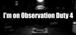 I'm on Observation Duty 4 banner image