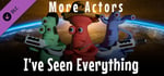 I've Seen Everything - More Actors banner image