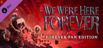 We Were Here Forever: Fan Edition banner image