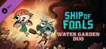 Ship of Fools - Water Garden Duo banner image