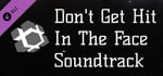Don't Get Hit In The Face - Sountrack banner image