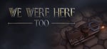 We Were Here Too banner image