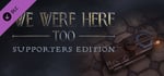 We Were Here Too: Supporter Edition banner image