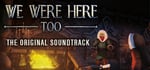 We Were Here Too: The Soundtrack banner image