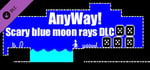 AnyWay! - Scary blue moon rays DLC. banner image