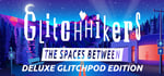 Glitchhikers: The Spaces Between Deluxe Glitchpod Edition banner image