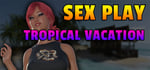 Sex Play - Tropical Vacation banner image