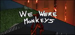 We Were Monkeys banner image