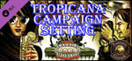 Fantasy Grounds - Tropicana Campaign Setting (Savage Worlds) banner image