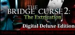 The Bridge Curse 2: The Extrication  Digital Deluxe Edition banner image