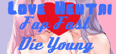 Love Hentai: Fap Fast, Die Young banner