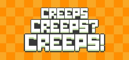 Creeps Creeps? Creeps! banner