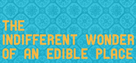 The Indifferent Wonder of an Edible Place banner