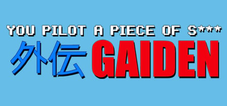 You Pilot A Piece Of S***: GAIDEN banner