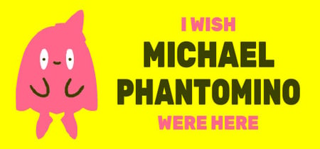 I wish Michael Phantomino were here banner