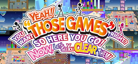 YEAH! YOU WANT "THOSE GAMES," RIGHT? SO HERE YOU GO! NOW, LET'S SEE YOU CLEAR THEM! banner