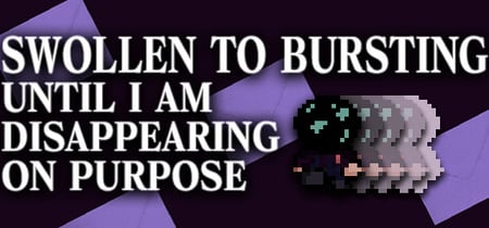 SWOLLEN TO BURSTING UNTIL I AM DISAPPEARING ON PURPOSE banner