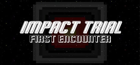 Impact Trial: First Encounter banner