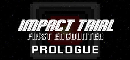 Impact Trial: First Encounter - Prologue banner