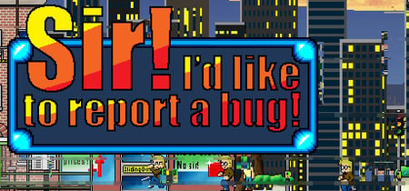 Sir! I'd Like To Report A Bug! banner